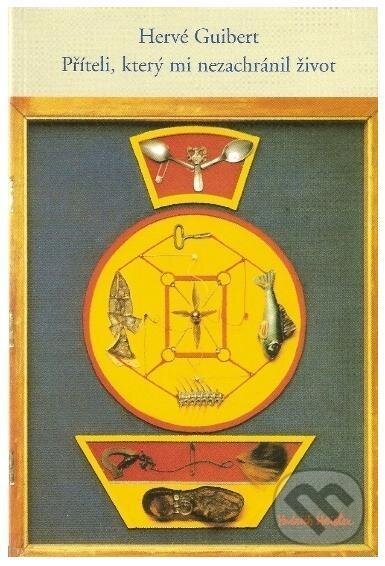Kniha: Příteli, který mi nezachránil život (Hervé Guibert). Tichá Byzanc, 1997 Kniha: Příteli, který mi nezachránil život (Hervé Guibert). Tichá Byzanc, 1997