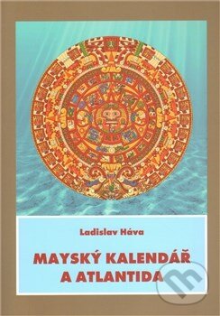 Kniha: Mayský kalendář a Atlantida (Ladislav Háva). Nová tiskárna Pelhřimov, 2011 Kniha: Mayský kalendář a Atlantida (Ladislav Háva). Nová tiskárna Pelhřimov, 2011