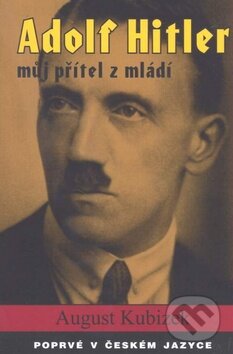 Kniha: Adolf Hitler - můj přítel z mládí (August Kubizek). Tygros, 2012 Kniha: Adolf Hitler - můj přítel z mládí (August Kubizek). Tygros, 2012