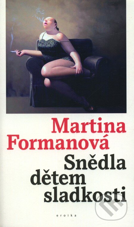 Kniha: Snědla dětem sladkosti (Martina Formanová). Eroika, 2012 Kniha: Snědla dětem sladkosti (Martina Formanová). Eroika, 2012
