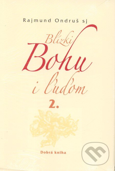 Kniha: Blízki Bohu i ľuďom 2. (Rajmund Ondruš). Dobrá kniha, 2012 Kniha: Blízki Bohu i ľuďom 2. (Rajmund Ondruš). Dobrá kniha, 2012