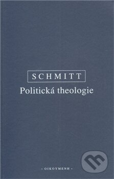 Kniha: Politická theologie (Carl Schmitt). OIKOYMENH, 2012 Kniha: Politická theologie (Carl Schmitt). OIKOYMENH, 2012