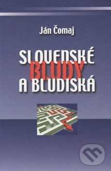 Slovenské bludy a bludiská - Ján Čomaj, Vydavateľstvo Spolku slovenských spisovateľov, 2012