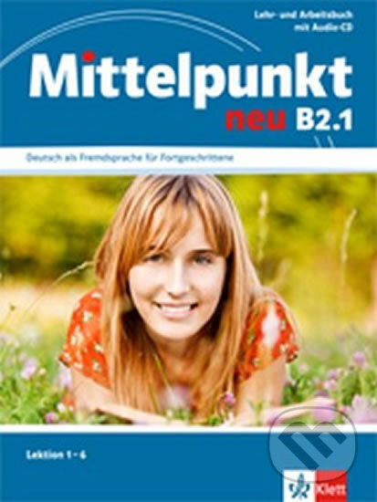 Kniha: Mittelpunkt B2.1 NEU- Učebnice s PS lekce 1-6 (A. Daniels, Ch. Estermann a E. Butler). Klett, 2013 Kniha: Mittelpunkt B2.1 NEU- Učebnice s PS lekce 1-6 (A. Daniels, Ch. Estermann a E. Butler). Klett, 2013