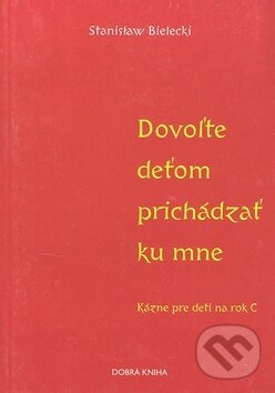 Kniha: Dovoľte deťom prichádzať ku mne (Stanislaw Bielecki). Dobrá kniha, 2003 Kniha: Dovoľte deťom prichádzať ku mne (Stanislaw Bielecki). Dobrá kniha, 2003