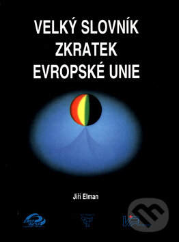 Kniha: Velký slovník zkratek Evropské unie (Jiří Elman). East west, 2000 Kniha: Velký slovník zkratek Evropské unie (Jiří Elman). East west, 2000