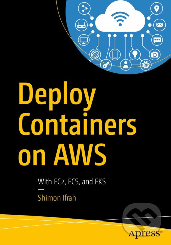 Kniha: Deploy Containers on AWS (Shimon Ifrah). Apress, 2019 Kniha: Deploy Containers on AWS (Shimon Ifrah). Apress, 2019