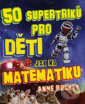 Kniha: 50 supertriků pro děti jak na matematiku (Anne Rooney). Fortuna Libri ČR, 2012 Kniha: 50 supertriků pro děti jak na matematiku (Anne Rooney). Fortuna Libri ČR, 2012