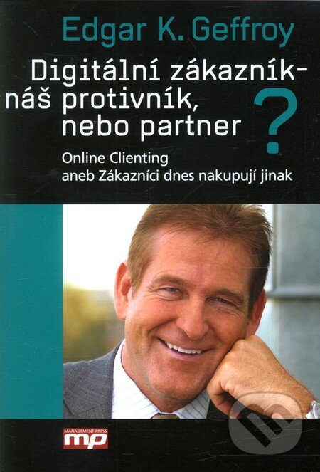 Kniha: Digitální zákazník - náš protivník, nebo partner? (Edgar K. Geffroy). Management Press, 2013 Kniha: Digitální zákazník - náš protivník, nebo partner? (Edgar K. Geffroy). Management Press, 2013