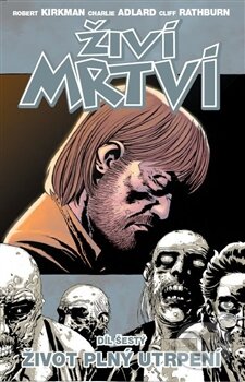 Kniha: Živí mrtví (Díl šestý) (Charles Adlard a Robert Kirkman). Crew, 2012 Kniha: Živí mrtví (Díl šestý) (Charles Adlard a Robert Kirkman). Crew, 2012