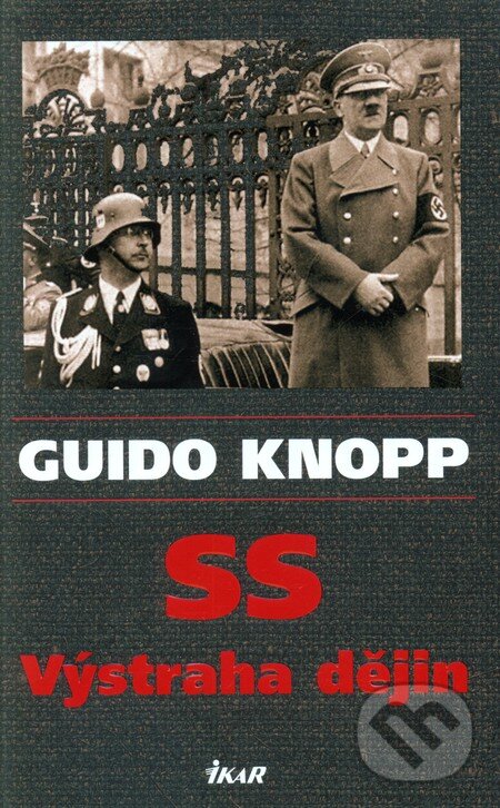 Kniha: SS - Výstraha dějin (Guido Knopp). Ikar CZ, 2012 Kniha: SS - Výstraha dějin (Guido Knopp). Ikar CZ, 2012