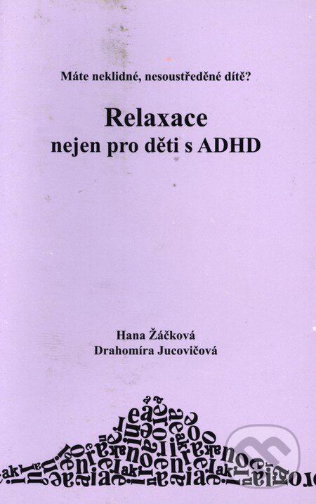 Kniha: Relaxace nejen pro děti s ADHD (Drahomíra Jucovičová a Hana Žáčková). D&H, 2008 Kniha: Relaxace nejen pro děti s ADHD (Drahomíra Jucovičová a Hana Žáčková). D&H, 2008