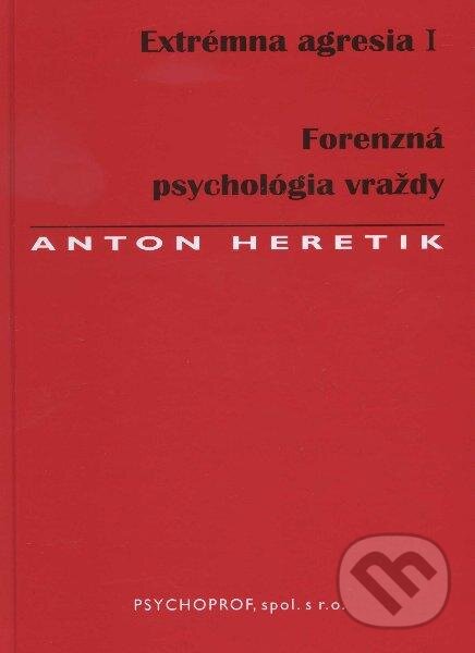 Kniha: Extrémna agresia I. (Anton Heretik). Psychoprof, 2012 Kniha: Extrémna agresia I. (Anton Heretik). Psychoprof, 2012