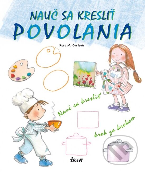 Kniha: Nauč sa kresliť povolania (Rosa M. Curto). Ikar, 2012 Kniha: Nauč sa kresliť povolania (Rosa M. Curto). Ikar, 2012