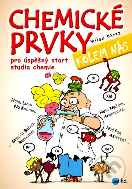 Kniha: Chemické prvky kolem nás (Milan Bárta). Edika, 2012 Kniha: Chemické prvky kolem nás (Milan Bárta). Edika, 2012