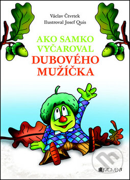 Kniha: Ako Samko vyčaroval dubového mužíčka (Václav Čtvrtek). Fragment, 2012 Kniha: Ako Samko vyčaroval dubového mužíčka (Václav Čtvrtek). Fragment, 2012