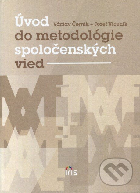 Kniha: Úvod do metodológie spoločenských vied (Jozef Viceník a Václav Černík). IRIS, 2011 Kniha: Úvod do metodológie spoločenských vied (Jozef Viceník a Václav Černík). IRIS, 2011