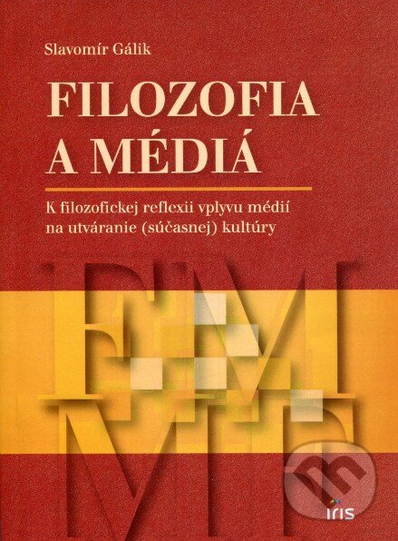 Kniha: Filozofia a médiá (Slavomír Gálik). IRIS, 2012 Kniha: Filozofia a médiá (Slavomír Gálik). IRIS, 2012