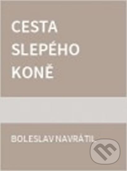 Kniha: Cesta slepého koně (Boleslav Navrátil). Tilia, 2000 Kniha: Cesta slepého koně (Boleslav Navrátil). Tilia, 2000