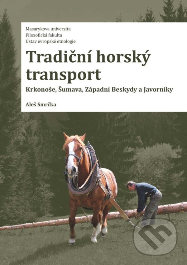 Tradiční horský transport - Krkonoše, Šumava, Západní Beskydy a Javorníky - Aleš Smrčka, Muni Press, 2021