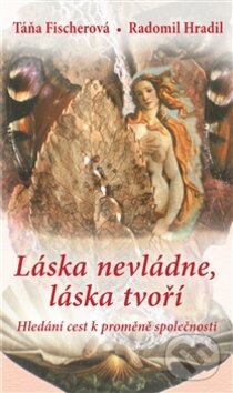 Kniha: Láska nevládne, láska tvoří (Radomil Hradil a Táňa Fischerová). Fabula, 2012 Kniha: Láska nevládne, láska tvoří (Radomil Hradil a Táňa Fischerová). Fabula, 2012