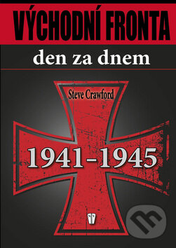 Kniha: Východní fronta den za dnem 1941 - 1945 (Steve Crawford). Naše vojsko CZ, 2012 Kniha: Východní fronta den za dnem 1941 - 1945 (Steve Crawford). Naše vojsko CZ, 2012