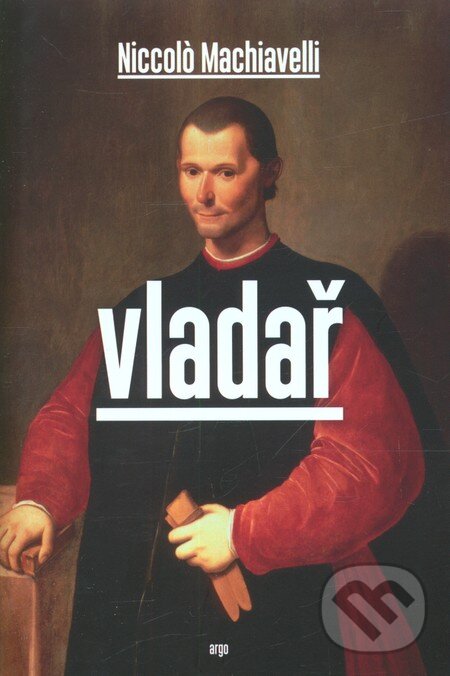 Kniha: Vladař (Niccolò Machiavelli). Argo, 2012 Kniha: Vladař (Niccolò Machiavelli). Argo, 2012