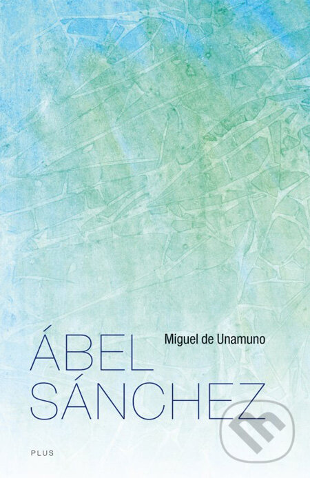 Kniha: Ábel Sanchez (Miguel de Unamuno). Plus, 2012 Kniha: Ábel Sanchez (Miguel de Unamuno). Plus, 2012