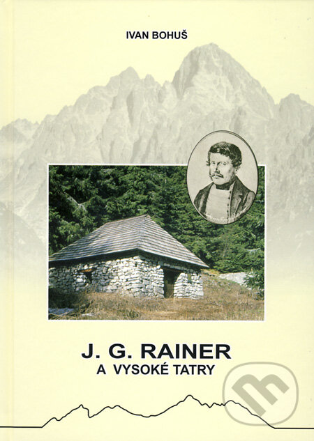Kniha: J.G. Rainer a Vysoké Tatry (Ivan Bohuš). I & B, Ivan Bohuš, 2012 Kniha: J.G. Rainer a Vysoké Tatry (Ivan Bohuš). I & B, Ivan Bohuš, 2012