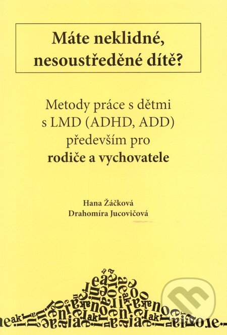 Kniha: Máte neklidné, nesoustředěné dítě? (Hana Žáčková a Drahomíra Jucovičová). D&H, 2012 Kniha: Máte neklidné, nesoustředěné dítě? (Hana Žáčková a Drahomíra Jucovičová). D&H, 2012