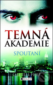 Kniha: Temná akademie 2: Spoutaní (Gabriella Poole). Nakladatelství Fragment, 2012 Kniha: Temná akademie 2: Spoutaní (Gabriella Poole). Nakladatelství Fragment, 2012