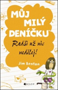 Kniha: Můj milý deníčku: Radši už nic nedělej! (Jim Benton). Nakladatelství Fragment, 2012 Kniha: Můj milý deníčku: Radši už nic nedělej! (Jim Benton). Nakladatelství Fragment, 2012