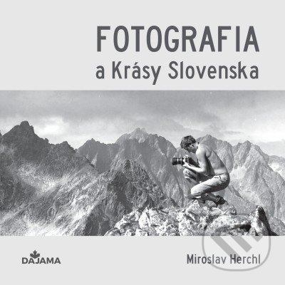 Kniha: Fotografia a Krásy Slovenska (Miroslav Herchl). DAJAMA, 2022 Kniha: Fotografia a Krásy Slovenska (Miroslav Herchl). DAJAMA, 2022