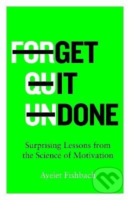 Kniha: Get it Done (Ayelet Fishbach). MacMillan, 2022 Kniha: Get it Done (Ayelet Fishbach). MacMillan, 2022