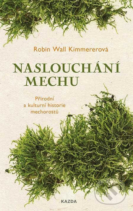 E-kniha: Naslouchání mechu (Robin Wall Kimmerer). Nakladatelství KAZDA, 2021 E-kniha: Naslouchání mechu (Robin Wall Kimmerer). Nakladatelství KAZDA, 2021