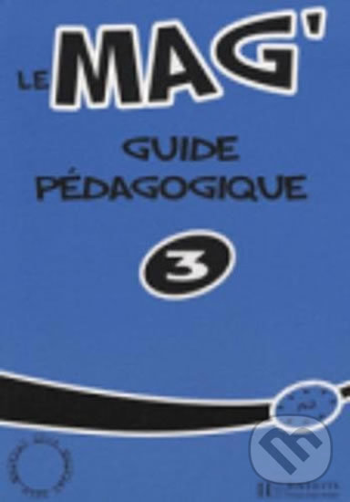 Kniha: Le Mag : Guide pedagogique 3 (Céline Himber). Hachette Illustrated, 2007 Kniha: Le Mag : Guide pedagogique 3 (Céline Himber). Hachette Illustrated, 2007
