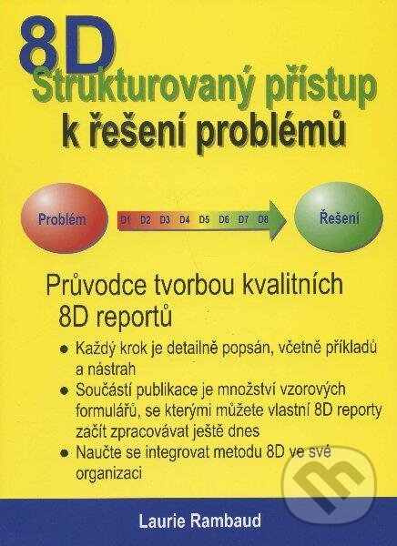Kniha: Štrukturovaný přístup k řešení problémů 8D (Laurie Rambaud). Česká společnost pro jakost, 2011 Kniha: Štrukturovaný přístup k řešení problémů 8D (Laurie Rambaud). Česká společnost pro jakost, 2011