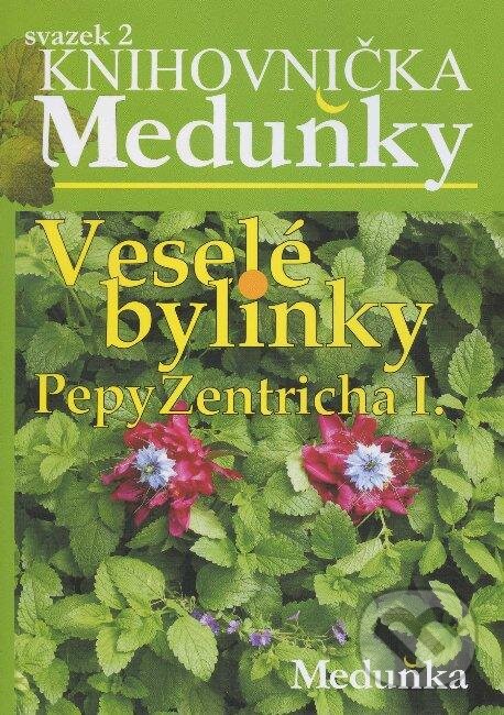 Kniha: Veselé bylinky Pepy Zentricha I. (Meduňka). Meduňka, 2009 Kniha: Veselé bylinky Pepy Zentricha I. (Meduňka). Meduňka, 2009