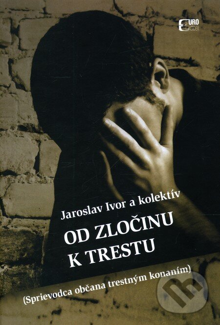 Kniha: Od zločinu k trestu (Jaroslav Ivor). Eurokódex, 2012 Kniha: Od zločinu k trestu (Jaroslav Ivor). Eurokódex, 2012