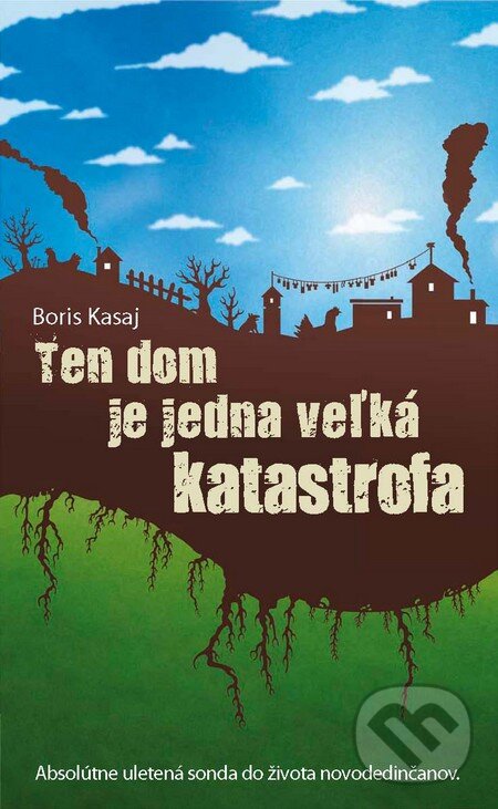 Kniha: Ten dom je jedna veľká katastrofa (Boris Kasaj). Slovart, 2012 Kniha: Ten dom je jedna veľká katastrofa (Boris Kasaj). Slovart, 2012