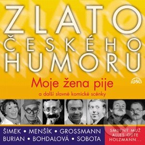Zlato českého humoru - Moje žena pije a další slavné komické scénky - Jiří Grossmann, Felix Holzmann, Vlasta Burian, Supraphon, 2004