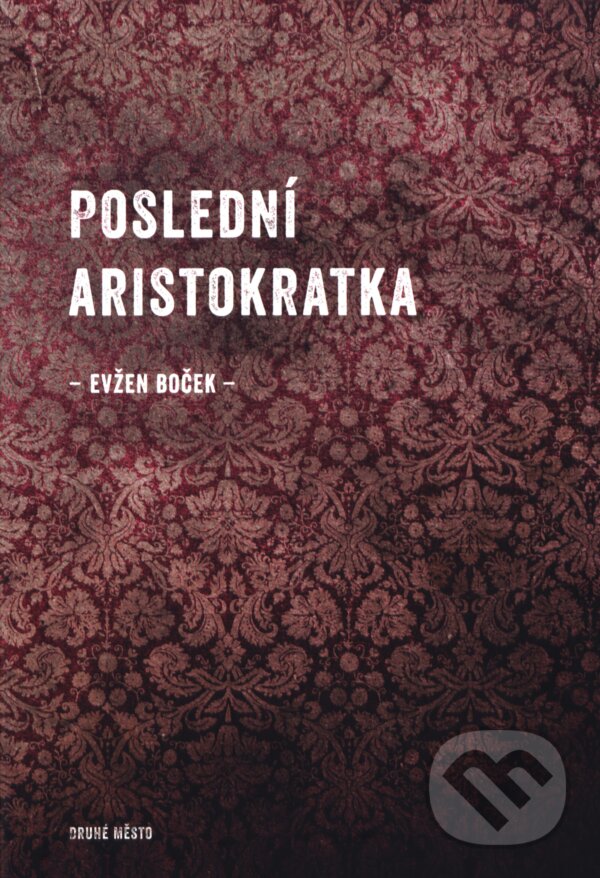Kniha: Poslední aristokratka (Evžen Boček). Druhé město, 2012 Kniha: Poslední aristokratka (Evžen Boček). Druhé město, 2012