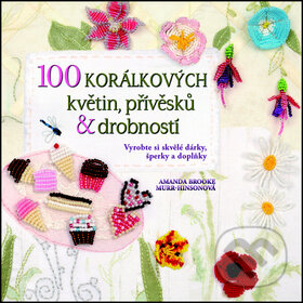 Kniha: 100 korálkových květin, přívěsků a drobností (Amanda Brooke Murr-Hinson). Metafora, 2012 Kniha: 100 korálkových květin, přívěsků a drobností (Amanda Brooke Murr-Hinson). Metafora, 2012