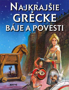 Kniha: Najkrajšie grécke báje a povesti (Matys). Matys, 2012 Kniha: Najkrajšie grécke báje a povesti (Matys). Matys, 2012