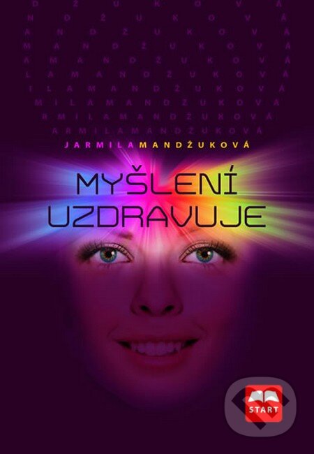 Kniha: Myšlení uzdravuje (Jarmila Mandžuková). Start, 2012 Kniha: Myšlení uzdravuje (Jarmila Mandžuková). Start, 2012