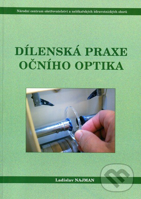 Kniha: Dílenská praxe očního optika (Ladislav Najman). Národní centrum ošetrovatelství (NCO NZO), 2010 Kniha: Dílenská praxe očního optika (Ladislav Najman). Národní centrum ošetrovatelství (NCO NZO), 2010