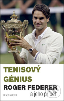 Tenisový génius Roger Federer a jeho příběh - René Stauffer, Timy Partners, 2012