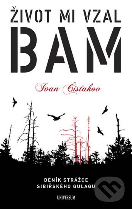 Kniha: Život mi vzal BAM (Ivan Čisťakov). Universum, 2012 Kniha: Život mi vzal BAM (Ivan Čisťakov). Universum, 2012