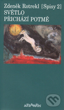 Kniha: Světlo přichází potmě (Zdeněk Rotrekl). Atlantis, 2002 Kniha: Světlo přichází potmě (Zdeněk Rotrekl). Atlantis, 2002