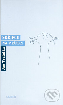 Kniha: Skřipce na ptáčky (Jan Trefulka). Atlantis, 2004 Kniha: Skřipce na ptáčky (Jan Trefulka). Atlantis, 2004